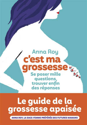 C'est ma grossesse : se poser mille questions, trouver enfin des réponses - Anna Roy