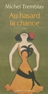 La diaspora des Desrosiers. Vol. 6. Au hasard la chance - Michel Tremblay