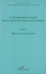 Le développement durable sous le regard des sciences et de l'histoire. Vol. 1. Education et formation