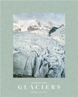 Glaciers : inventaire photographique des glaciers du massif du Mont-Blanc : édition intégrale - Aurore Bagarry