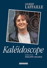 Kaléidoscope : intégrale des chansons et des sketches commentés par l'auteur - Gilbert Laffaille