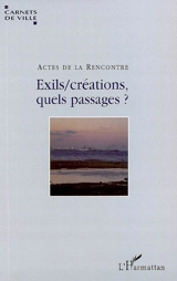 Exils, créations, quels passages ? : actes du colloque (13 octobre 2008, Villeurbanne) - Rencontre Exils, créations, quels passages ? (2008 ; Villeurbanne, Rhône)