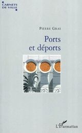 Ports et déports : de l'imaginaire des villes portuaires - Pierre Gras