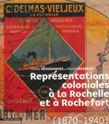 Représentations coloniales à La Rochelle et à Rochefort, 1870-1940 - Olivier Desgranges