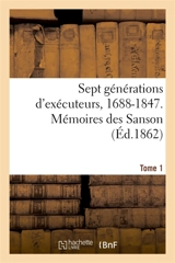 Sept générations d'exécuteurs, 1688-1847. Mémoires des Sanson- Tome 1 - Henri-Clément Sanson
