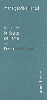 Le jeu de la liberté de l'âme. L'espace édénique - Maria Gabriela Llansol