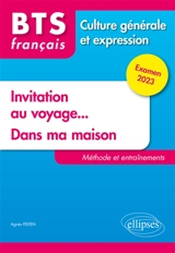 Invitation au voyage..., dans ma maison : BTS français, culture générale et expression : méthode et entraînements, examen 2023 - Agnès Felten