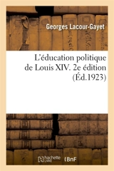 L'éducation politique de Louis XIV. 2e édition - Georges Lacour-Gayet