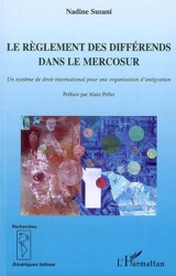 Le règlement des différends dans le Mercosur : un système de droit international pour une organisation d'intégration - Nadine Susani