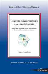Le différend frontalier Cameroun-Nigeria : apport de la décision de la Cour internationale de Justice à l'exécution de ses décisions - Félicité Kourra Owona Mfegue
