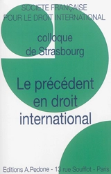 Le précédent en droit international : colloque de Strasbourg - Société française pour le droit international. Colloque (49 ; 2015 ; Strasbourg)