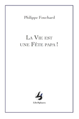 La vie est une fête papa ! - Philippe Fouchard