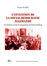 L'invention de la social-démocratie allemande : une histoire sociale du programme de Bad Godesberg - Karim Fertikh