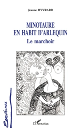 Minotaure en habit d'Harlequin : le marchoir - Jeanne Hyvrard