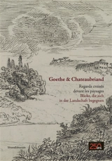 Goethe & Chateaubriand : regards croisés devant les paysages. Goethe & Chateaubriand : Blicke, die sich in der Landschaft begegnen