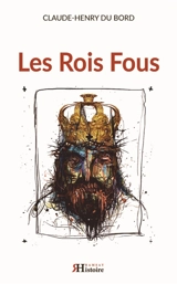 Les rois fous : essai - Claude-Henry Du Bord