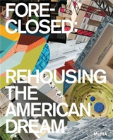 Foreclosed Rehousing the American Dream - Barry Bergdoll