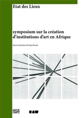 Symposium sur la création d'institutions d'art en Afrique : état des lieux. Symposium on building art institutions in Africa : état des lieux - Symposium sur la création d'institutions d'art en Afrique (2012 ; Dakar)