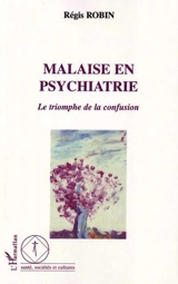 Malaise en psychiatrie : le triomphe de la confusion - Régis Robin