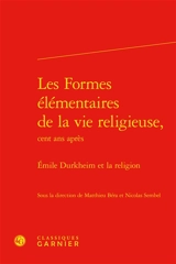 Les formes élémentaires de la vie religieuse, cent ans après : Emile Durkheim et la religion