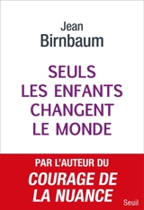 Seuls les enfants changent le monde - Jean Birnbaum