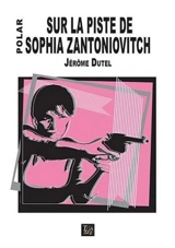 Sur la piste de Sophia Zantoniovitch - Jérôme Dutel