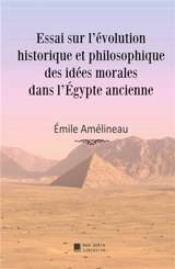 Essai sur l'évolution historique et philosophique des idées morales dans l'Egypte ancienne - Emile Amélineau