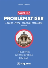 Savoir problématiser : licence, prépa, concours et examens : philosophie, culture générale, français - Charles Tafanelli