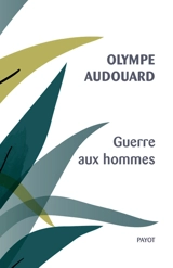 Guerre aux hommes. Quelques vilains types d'hommes - Olympe Audouard