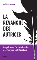 La revanche des autrices : enquête sur l'invisibilisation des femmes en littérature - Julien Marsay