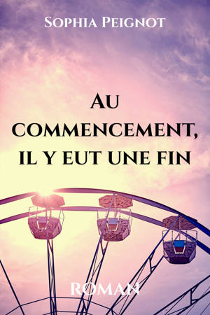 Au commencement, il y eut une fin - Sophia Peignot