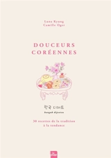 Douceurs coréennes : 30 recettes de la tradition à la tendance. hanguk dijeoteu - Luna Kyung