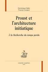 Proust et l'architecture initiatique : A la recherche du temps perdu - Dominique Defer
