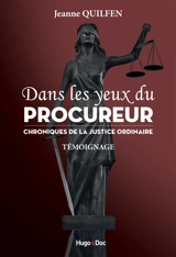 Dans les yeux du procureur : chroniques de la justice ordinaire : témoignage - Jeanne Quilfen