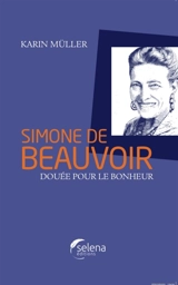 Simone de Beauvoir : douée pour le bonheur - Karin Müller