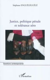 Justice, politique pénale et tolérance zéro - Stéphane Bobé Enguéléguélé