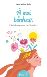 A moi le bonheur ! : l'art de rayonner de l'intérieur - Laura Malina Seiler