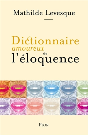 Dictionnaire amoureux de l'éloquence - Mathilde Levesque