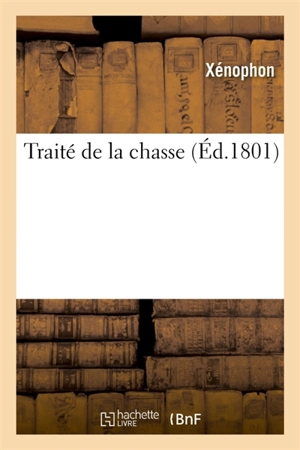 Traité de la chasse, contenant les chasses à l'affût, à tir et à courre : d'après deux manuscrits collationnés, avec des notes critiques et de dissertations - Xénophon