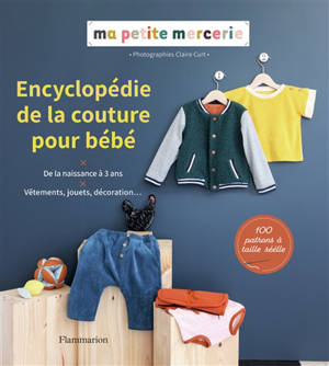 Encyclopédie de la couture pour bébé : vêtements, jouets, décoration... : de la naissance à 3 ans - Ma petite mercerie