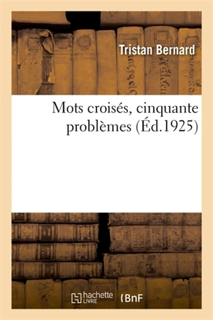 Mots croisés, cinquante problèmes - Tristan Bernard