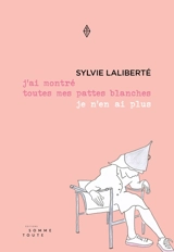 J'ai montré toutes mes pattes blanches je n'en ai plus - Sylvie Laliberté