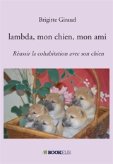 Lambda, mon chien, mon ami : Réussir la cohabitation avec son chien - Brigitte Giraud