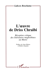 L'oeuvre de Driss Chraïbi : réception critique des littératures maghrébines au Maroc - Lahcen Benchama