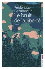 Le bruit de la liberté - Frédérique Germanaud