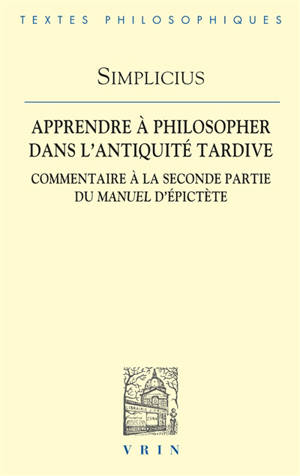 Apprendre à philosopher dans l'Antiquité tardive : commentaire à la seconde partie du Manuel d'Epictète - Simplicius