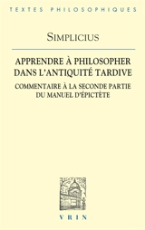Apprendre à philosopher dans l'Antiquité tardive : commentaire à la seconde partie du Manuel d'Epictète - Simplicius