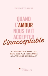 Quand l'amour nous fait accepter l'inacceptable : la dépendance affective rend-elle plus vulnérable à la violence conjugale ? - Geneviève Krebs
