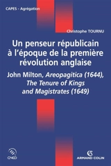 Un penseur républicain à l'époque de la première révolution anglaise : John Milton, Areopagitica (1644), The tenure of kings and magistrates (1649) - Christophe Tournu
