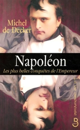 Napoléon : les plus belles conquêtes de l'empereur - Michel de Decker